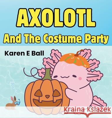 Axolotl and the Costume Party Karen E. Ball 9781997525158 Karen E Ball - książka