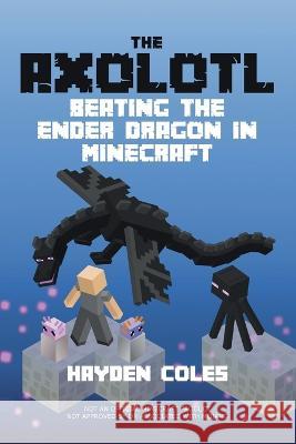 Axolotl Beating the Ender Dragon in Minecraft Hayden Coles Hayden Coles  9798985382006 Dougy Press - książka