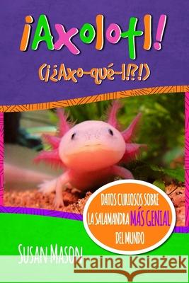 Axolotl! (Spanish): Datos Curiosos Sobre La Salamanda Más Genial Del Mundo: Libro Informativo Ilustrado Para Niños Shebs, Stan 9780995570726 Bubble Publishing - książka