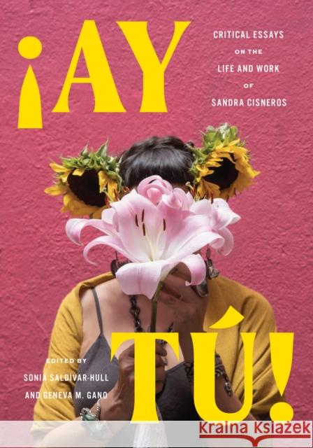 Ay T?!: Critical Essays on the Life and Work of Sandra Cisneros Sonia Sald?var-Hull Geneva M. Gano 9781477329894 University of Texas Press - książka