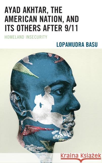 Ayad Akhtar, the American Nation, and Its Others After 9/11: Homeland Insecurity Lopamudra Basu 9781498558242 Lexington Books - książka