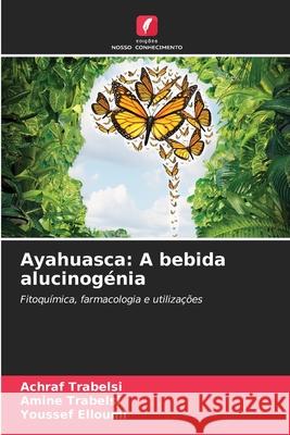 Ayahuasca: A bebida alucinog?nia Achraf Trabelsi Amine Trabelsi Youssef Elloumi 9786209295256 Edicoes Nosso Conhecimento - książka
