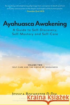 Ayahuasca Awakening A Guide to Self-Discovery, Self-Mastery and Self-Care: Volume Two Self-Care and the Circle of Wholeness Jessica Rochester Paul Grof Anne Dillon 9781039115279 FriesenPress - książka
