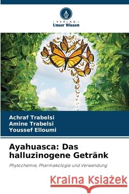 Ayahuasca: Das halluzinogene Getr?nk Achraf Trabelsi Amine Trabelsi Youssef Elloumi 9786209279898 Verlag Unser Wissen - książka