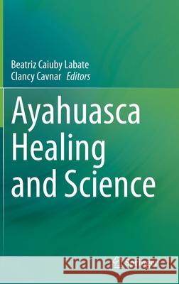 Ayahuasca Healing and Science Beatriz Caiuby Labate Clancy Cavnar 9783030556877 Springer - książka