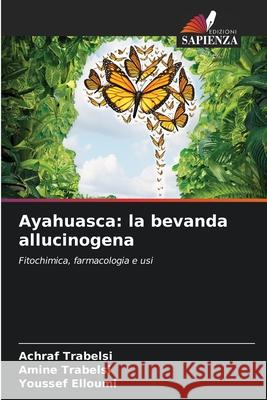 Ayahuasca: la bevanda allucinogena Achraf Trabelsi Amine Trabelsi Youssef Elloumi 9786209287572 Edizioni Sapienza - książka