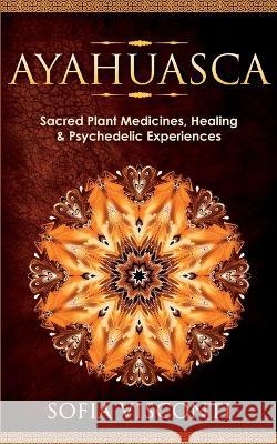 Ayahuasca: Sacred Plant Medicines, Healing & Psychedelic Experiences Sofia Visconti 9781914312519 Fortune Publishing - książka