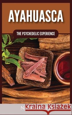 Ayahuasca: The Psychedelic Experience Naomi Harper 9781955617536 Kyle Andrew Robertson - książka