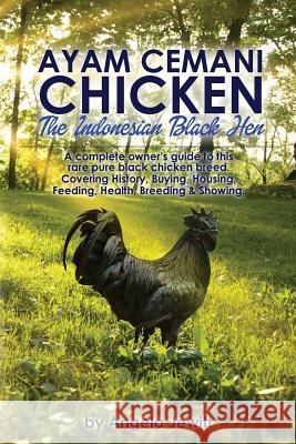 Ayam Cemani Chicken - The Indonesian Black Hen. A complete owner's guide to this rare pure black chicken breed. Covering History, Buying, Housing, Fee Jewitt, Angela 9780993027840 Angela Jewitt - książka
