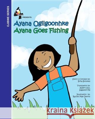 Ayana Goes Fishing: Ayana Ogiigoonhke Brita Brookes Albert Owl Rachel Mae Dennis-Butzin 9780615437347 Brita Brookes - książka