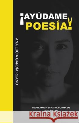?Ay?dame, Poes?a!: Pedir Ayuda Es Otra Forma de Autoayuda Ana Lucia Garci 9789993922735 Alasyplumas Ediciones - książka