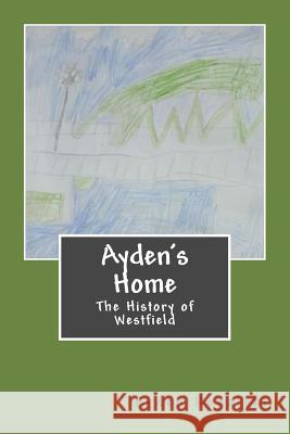 Ayden's Home: The History of Westfield Ayden Matthew Rogalski 9781983642685 Createspace Independent Publishing Platform - książka