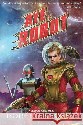 Aye, Robot (A Rex Nihilo Adventure) Kroese, Robert 9781942458258 Westmarch Publishing - książka