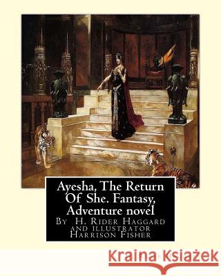 Ayesha, The Return Of She, by H. Rider Haggard (novel)A History of Adventure: : Harrison Fisher (July 27,1875 or 1877-January 19,1934)was an American Fisher, Harrison 9781535563062 Createspace Independent Publishing Platform - książka
