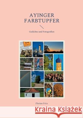 Ayinger Farbtupfer: Gedichte und Fotografien Florian Fritz 9783754337400 Books on Demand - książka