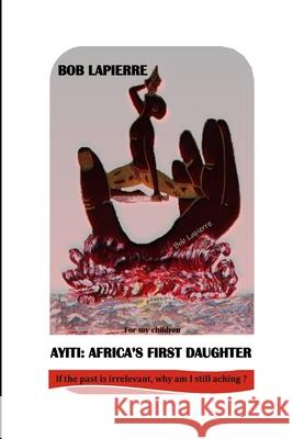 Ayiti: Africa's First Daughter: To my children Bob Lapierre 9781458374455 Lulu.com - książka