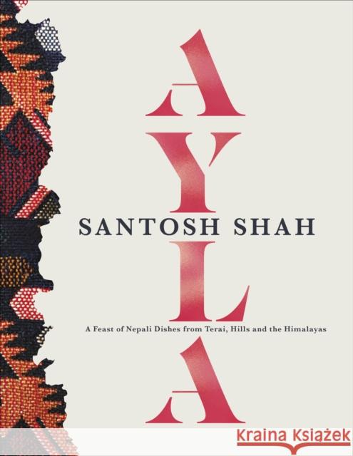 Ayla: A Feast of Nepali Dishes from Terai, Hills and the Himalayas Santosh Shah 9780241535776 Dorling Kindersley Ltd - książka