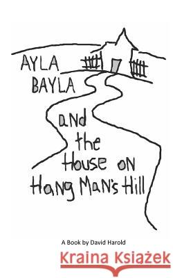 Ayla Bayla And The House on Hang Man's Hill Harold, David 9780991344536 Schwierd Books - książka