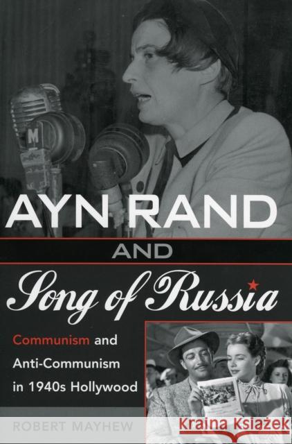 Ayn Rand and Song of Russia: Communism and Anti-Communism in 1940s Hollywood Mayhew, Robert 9780810852761 Scarecrow Press - książka