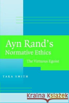 Ayn Rand's Normative Ethics: The Virtuous Egoist Smith, Tara 9780521705462 Cambridge University Press - książka