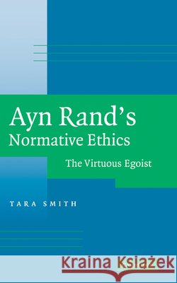 Ayn Rand's Normative Ethics: The Virtuous Egoist Smith, Tara 9780521860505 Cambridge University Press - książka