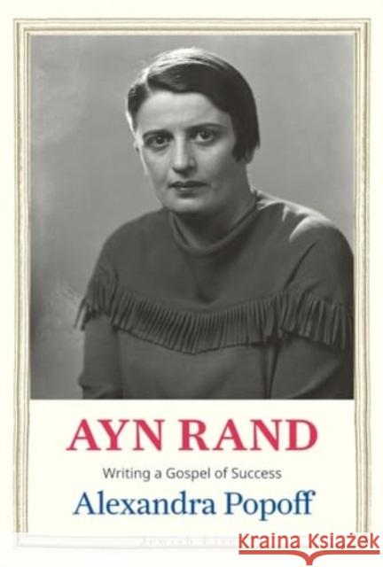Ayn Rand: Writing a Gospel of Success Alexandra Popoff 9780300253214 Yale University Press - książka