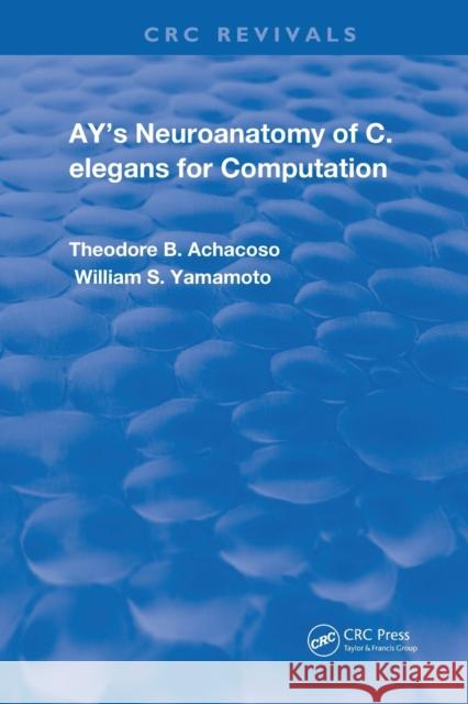 Ay's Neuroanatomy of C. Elegans for Computation Theodore B. Achacoso William S. Yamamoto  9780367250287 CRC Press - książka