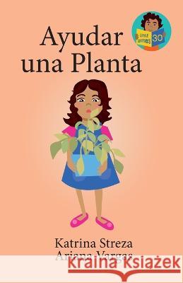 Ayudar una planta Katrina Streza Brenda Ponnay Ariana Vargas 9781532444326 Xist Publishing - książka