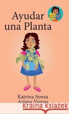 Ayudar una planta Katrina Streza Brenda Ponnay Ariana Vargas 9781532444333 Xist Publishing - książka