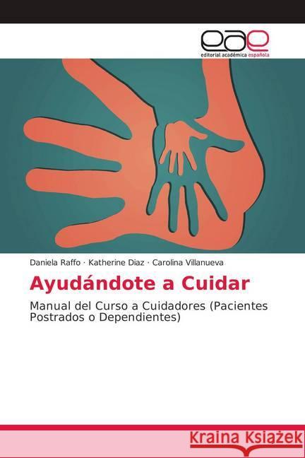 Ayudándote a Cuidar : Manual del Curso a Cuidadores (Pacientes Postrados o Dependientes) Raffo, Daniela; Diaz, Katherine; Villanueva, Carolina 9786139406982 Editorial Académica Española - książka