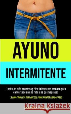 Ayuno Intermitente: El método más poderoso y científicamente probado para convertirse en una máquina quemagrasas (La guía completa para qu Prieto, Casimiro 9781990061301 Micheal Kannedy - książka