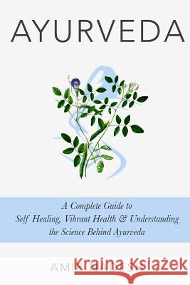 Ayurveda: A Complete Guide To Self Healing, Vibrant Health & Understanding The Science Behind Ayurveda Amir Nadesh 9781534621244 Createspace Independent Publishing Platform - książka