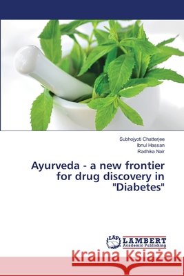 Ayurveda - a new frontier for drug discovery in Diabetes Chatterjee, Subhojyoti 9783659523274 LAP Lambert Academic Publishing - książka