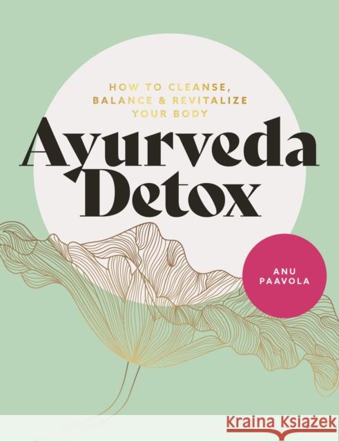 Ayurveda Detox: How to Cleanse, Balance and Revitalize Your Body Paavola, Anu 9781859064757 Welbeck Publishing Group - książka