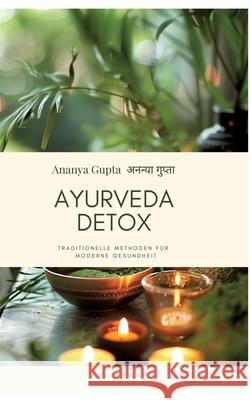 Ayurveda Detox: Traditionelle Methoden f?r moderne Gesundheit Ananya Gupta 9783384268310 Tredition Gmbh - książka