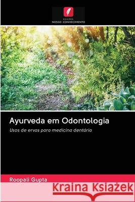 Ayurveda em Odontologia Roopali Gupta 9786203124521 Edicoes Nosso Conhecimento - książka