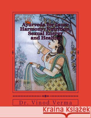 Ayurveda for Inner Harmony: Nutrition, Sexual Energy and Healing Dr Vinod Verma 9781494855383 Createspace - książka