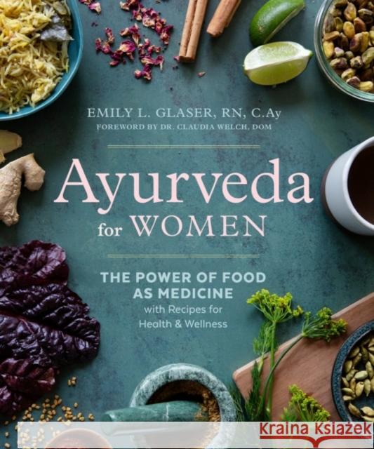 Ayurveda for Women: The Power of Food as Medicine with Recipes for Health and Wellness Emily L. Glaser Claudia Welch 9780593436141 Zeitgeist - książka