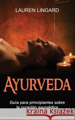 Ayurveda: Guia para principiantes sobre la curacion ayurvedica Lauren Lingard   9781761039003 Ingram Publishing - książka