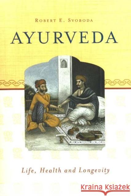 Ayurveda: Life, Health & Longevity Dr Robert E Svoboda 9781883725099 Ayurvedic Press - książka
