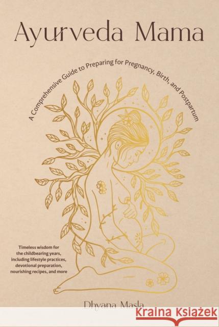 Ayurveda Mama: A Complete Guide to Preparing for Pregnancy, Birth, and Postpartum Dhyana Masla 9781645471196 Shambhala Publications Inc - książka