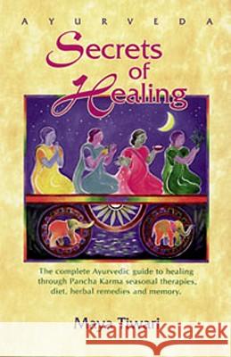 Ayurveda: Secrets of Healing: Complete Ayurvedic Guide to Healing Through Pancha Karma Seasonal Therapies, Diet, Herbal Remedies and Memory Maya Tiwari 9780914955153 Lotus Press - książka