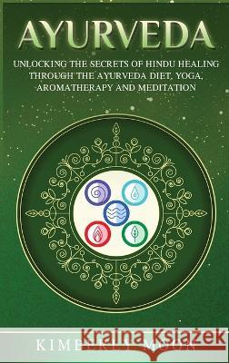 Ayurveda: Unlocking the Secrets of Hindu Healing Through the Ayurveda Diet, Yoga, Aromatherapy, and Meditation Kimberly Moon 9781950924950 Bravex Publications - książka