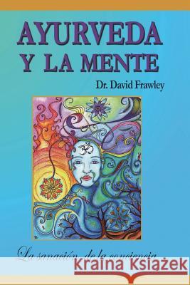 Ayurveda y La Mente: La Sanacion de La Conciencia: La Sanacion de La Conciencia Dr David Frawley Nathalie Cero 9789584484543 Ayurmed - książka