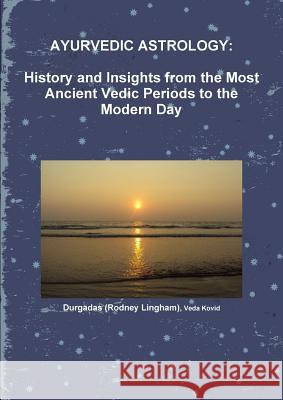 Ayurvedic Astrology: History and Insights from the Most Ancient Vedic Periods to the Modern Day Durgadas (Rodney Lingham) 9781447769682 Lulu.com - książka