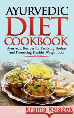 Ayurvedic Diet Cookbook: Ayurvedic Recipes for Pacifying Doshas and Promoting Healthy Weight Loss Anand Gupta 9783752641691 Books on Demand - książka