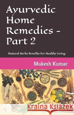 Ayurvedic Home Remedies - Part 2: Natural Herbs Benefits For Healthy Living Mukesh Kumar   9798370275951 Independently Published - książka