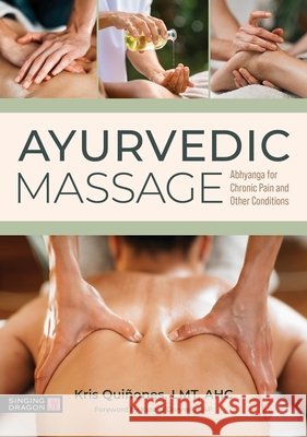 Ayurvedic Massage: Applied Abhyanga Techniques for Treating Chronic Pain and Other Conditions Kris Quinones 9781399832083 Singing Dragon - książka