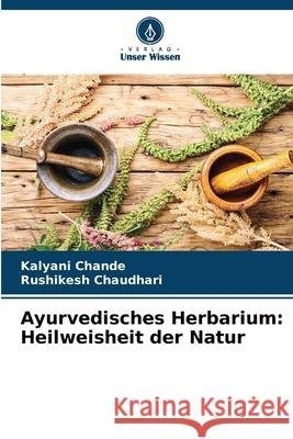 Ayurvedisches Herbarium: Heilweisheit der Natur Chande, Kalyani, CHAUDHARI, RUSHIKESH 9786209105982 Verlag Unser Wissen - książka