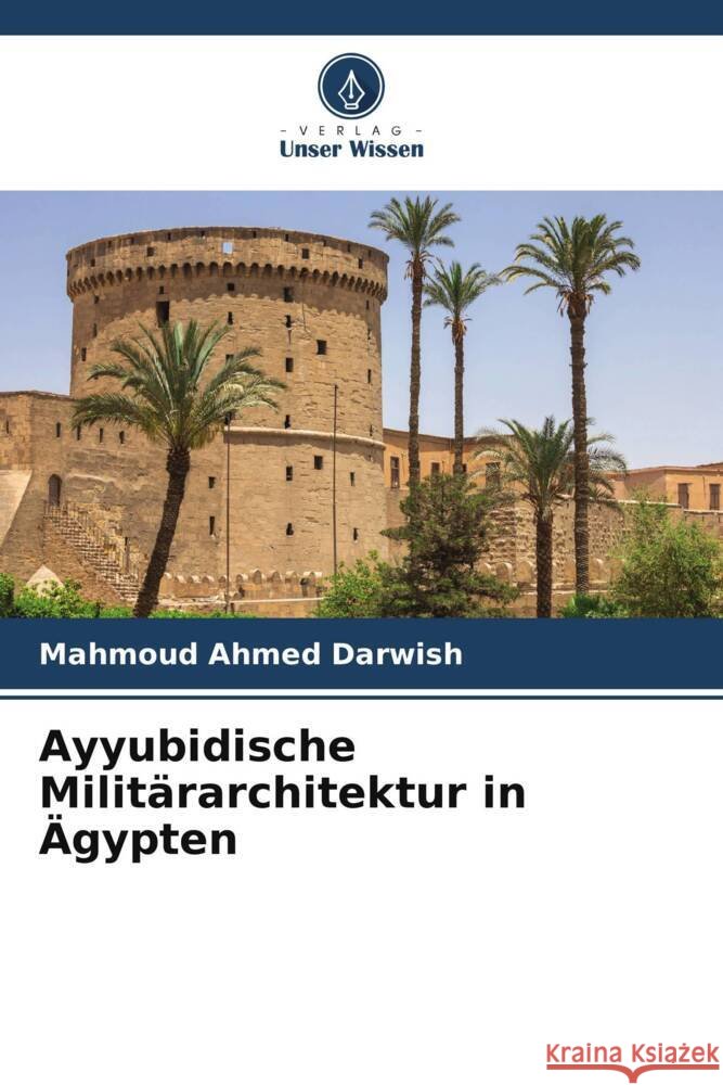 Ayyubidische Milit?rarchitektur in ?gypten Mahmoud Ahmed Darwish 9786206670766 Verlag Unser Wissen - książka